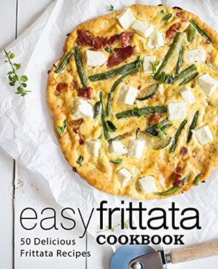 Read Online Easy Frittata Cookbook: 50 Delicious Frittata Recipes - BookSumo Press | PDF