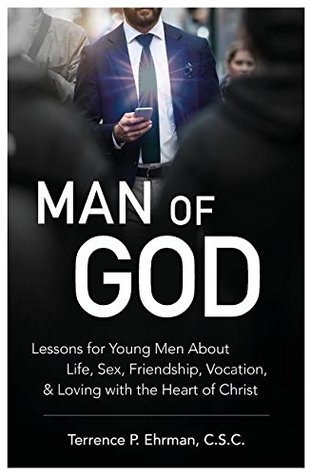 Read Online Man of God: Lessons for Young Men about Life, Sex, Friendship, Vocation, and Loving with the Heart of Christ - Terrence P. Ehrman file in PDF