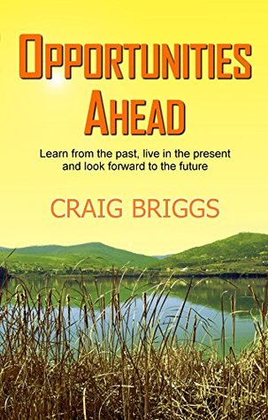 Read Opportunities Ahead: Learn from the past, live in the present and always look forward to the future - Craig Briggs | ePub