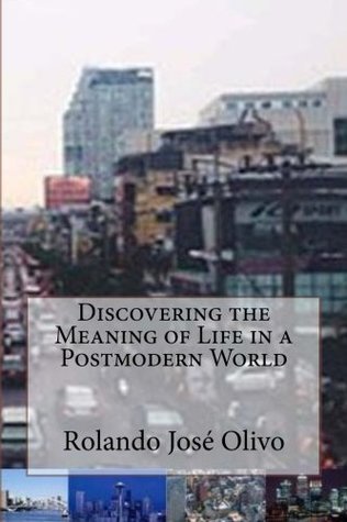 Download Discovering the Meaning of Life in a Postmodern World - Rolando José Olivo | ePub