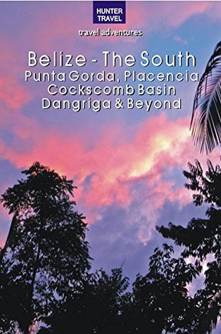 Read Online Belize - The South: Punta Gorda, Placencia, Cockscomb Basin, Dangriga & Beyond (Travel Adventures) - Vivien Lougheed | PDF
