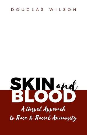 Read Online Skin and Blood: A Gospel Approach to Race & Racial Animosity - Douglas Wilson | PDF