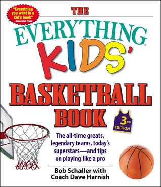 Full Download The Everything Kids' Basketball Book: The all-time greats, legendary teams, today's superstars—and tips on playing like a pro - Bob Schaller | ePub
