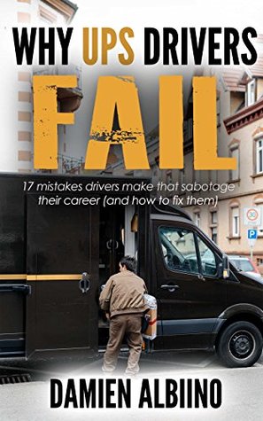 Full Download WHY UPS DRIVERS FAIL: 17 mistakes drivers make that sabotage their career (and how to fix them) (UPS Career Series Book 4) - Damien Albino file in PDF