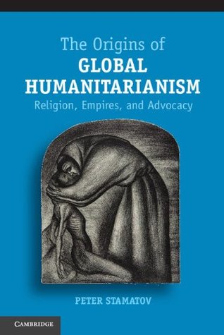 Read The Origins of Global Humanitarianism: Religion, Empires, and Advocacy (Cambridge Studies in Social Theory, Religion and Politics) - Peter Stamatov file in PDF