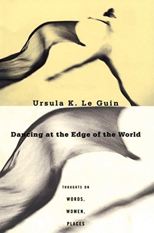 Read Dancing at the Edge of the World: Thoughts on Words, Women, Places - Ursula K. Le Guin file in PDF