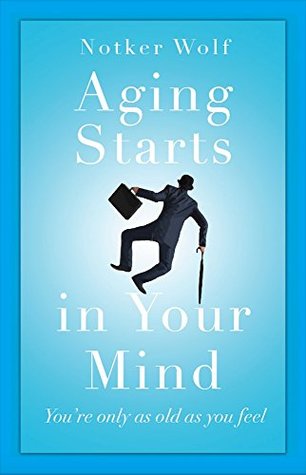 Read Aging Starts in Your Mind: You're Only As Old As You Feel - Notker Wolf file in PDF