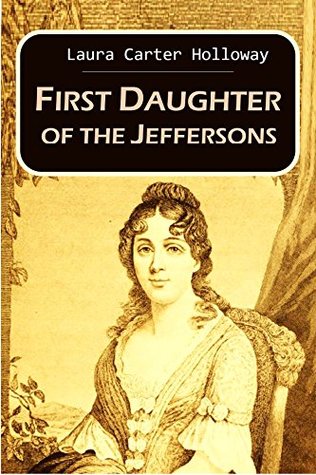 Read Online First Daughter of the Jeffersons: Martha Patsy Jefferson Randolph (1882) - Laura Carter Holloway file in PDF