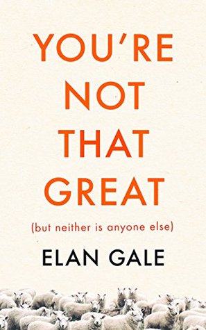 Full Download You're Not That Great (but Neither is Anyone Else) - Elan Gale | PDF
