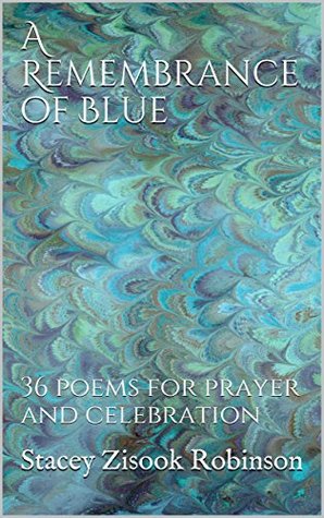 Read Online A Remembrance of Blue: 36 poems for prayer and celebration - Stacey Zisook Robinson file in PDF