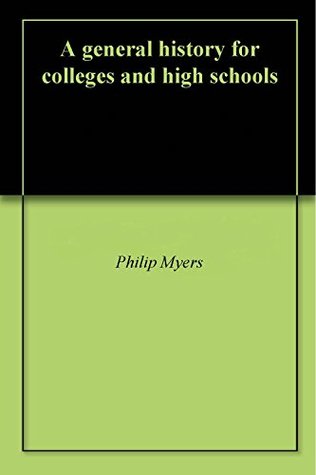 Read Online A general history for colleges and high schools - Philip Myers file in PDF