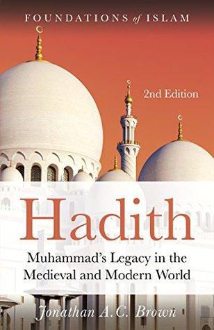 Download Hadith: Muhammad’s Legacy in the Medieval and Modern World (Foundations of Islam) - Jonathan A.C. Brown | ePub
