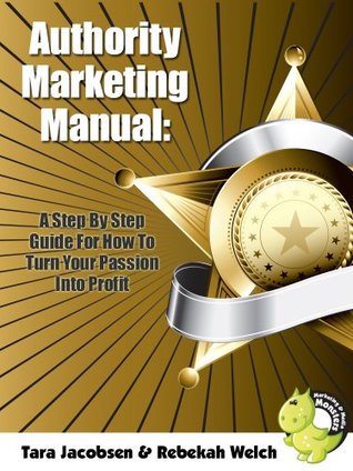 Read Authority Marketing Manual: A Step By Step Guide For How To Turn Your Passion Into Profit - Tara Jacobsen | ePub