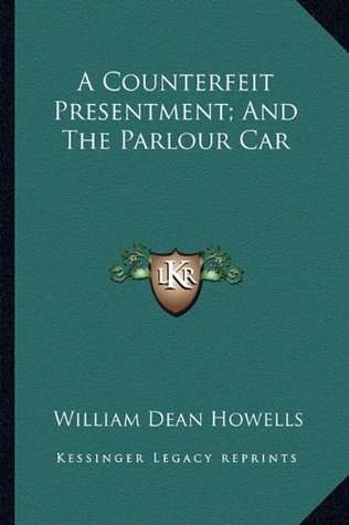 Download A Counterfeit Presentment; And The Parlour Car - William Dean Howells file in PDF