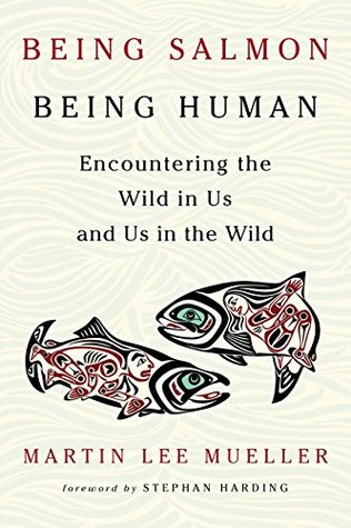 Read Being Salmon, Being Human: Encountering the Wild in Us and Us in the Wild - Martin Lee Mueller file in ePub