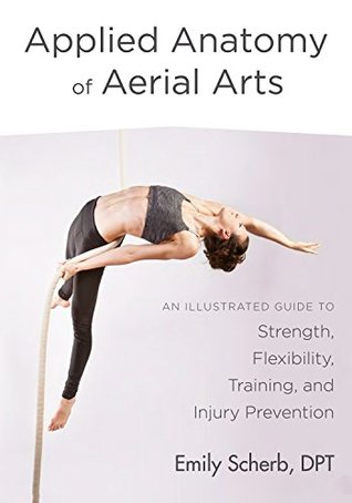 Read Online Applied Anatomy of Aerial Arts: An Illustrated Guide to Strength, Flexibility, Training, and Injury Prevention - Emily Scherb | ePub