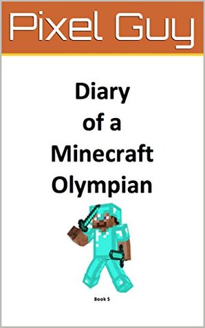 Read Online Diary of a Minecraft Olympian 5 (Minecraft Olympian Series) - Pixel Guy | PDF
