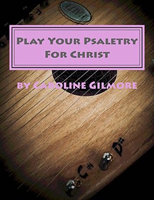 Read Online Play Your Psaltery For Christ: Without Learning To Read Music - Caroline Gilmore | ePub