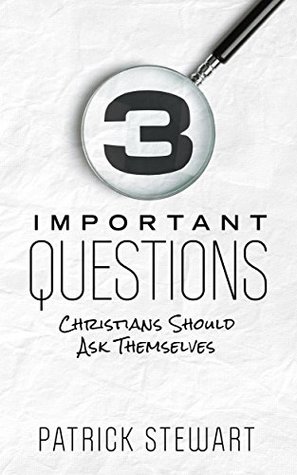 Read Online Three Important Questions: Christians Should Ask Themselves - Patrick Stewart | PDF