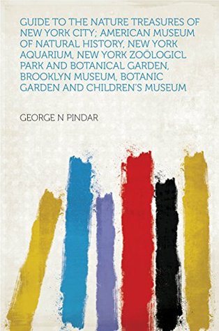 Read Guide to the Nature Treasures of New York City; American Museum of Natural History, New York Aquarium, New York Zoölogicl Park and Botanical Garden, Brooklyn  Museum, Botanic Garden and Children's Museum - Pindar | PDF