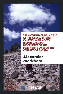 Full Download The Avenged Bride; A Tale of the Glens. in Four Cantos. with Notes, Historical and Descriptive of the Northern Coast of the County of Antrim - Alexander Markham | PDF