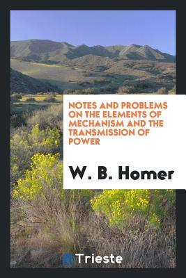 Download Notes and Problems on the Elements of Mechanism and the Transmission of Power - William Bradford Homer file in PDF