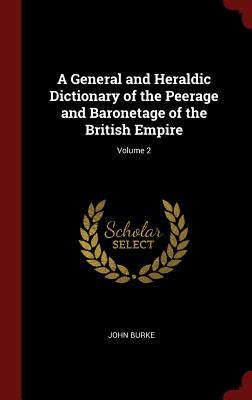 Download A General and Heraldic Dictionary of the Peerage and Baronetage of the British Empire; Volume 2 - John Burke | PDF