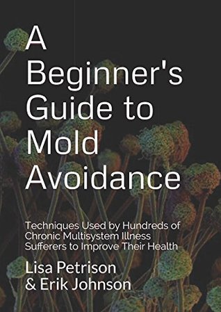Full Download A Beginner's Guide to Mold Avoidance: Techniques Used by Hundreds of Chronic Multisystem Illness Sufferers to Improve Their Health - Lisa Petrison file in PDF