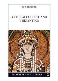 Full Download Arte paleocristiano y bizantino / Early Christian and Byzantine Art (Manuales Arte Catedra) - John Beckwith | ePub