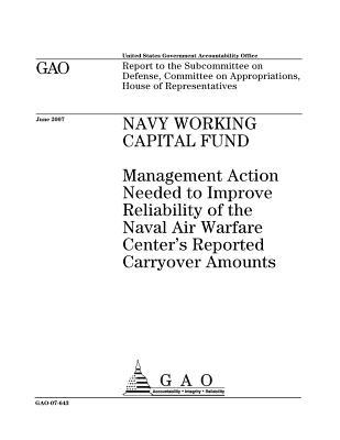 Full Download Navy Working Capital Fund: Management Action Needed to Improve Reliability of the Naval Air Warfare Center's Reported Carryover Amount - U.S. Government Accountability Office | PDF