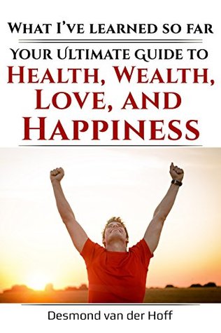 Read What I’ve learned so far: Your Ultimate Guide to Health, Wealth, Love, and Happiness - Desmond van der Hoff | ePub