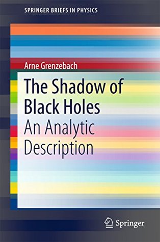 Read Online The Shadow of Black Holes: An Analytic Description (SpringerBriefs in Physics) - Arne Grenzebach | ePub