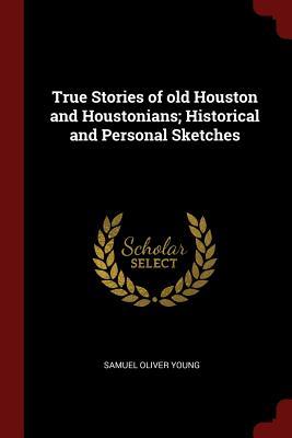 Download True Stories of Old Houston and Houstonians; Historical and Personal Sketches - Samuel Oliver Young file in ePub
