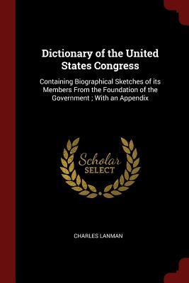 Full Download Dictionary of the United States Congress: Containing Biographical Sketches of Its Members from the Foundation of the Government; With an Appendix - Charles Lanman file in ePub