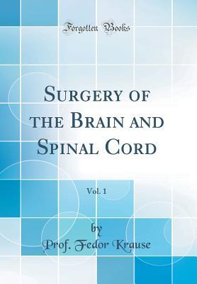 Full Download Surgery of the Brain and Spinal Cord, Vol. 1 (Classic Reprint) - Prof Fedor Krause file in PDF