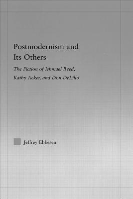 Full Download Postmodernism and Its Others: The Fiction of Ishmael Reed, Kathy Acker, and Don Delillo - Jeffrey Ebbeson file in PDF