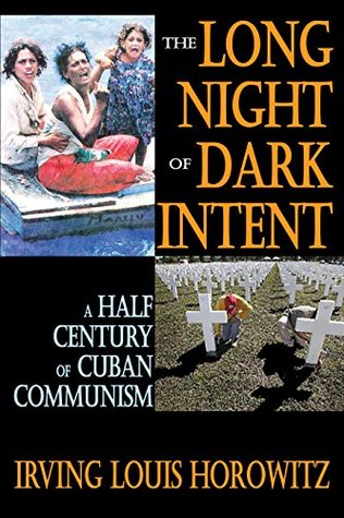 Read The Long Night of Dark Intent: A Half Century of Cuban Communism - Irving Louis Horowitz file in PDF