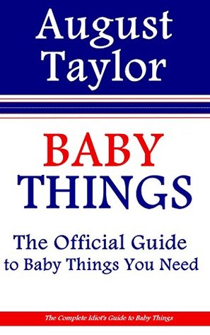 Full Download Baby Things: The Official Guide to Baby Things You Need - August Taylor | ePub