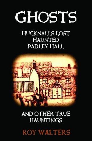 Download Ghosts: Hucknall's Lost Haunted Padley Hall and Other True Hauntings - Roy Walters | ePub