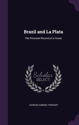 Read Brazil and La Plata: The Personal Record of a Cruise - Charles Samuel Stewart file in ePub
