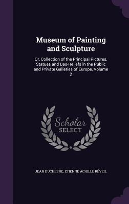 Read Online Museum of Painting and Sculpture: Or, Collection of the Principal Pictures, Statues and Bas-Reliefs in the Public and Private Galleries of Europe, Volume 2 - Jean Duchesne file in ePub