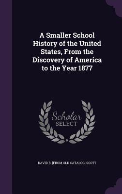 Download A Smaller School History of the United States, from the Discovery of America to the Year 1877 - David B. Scott file in PDF