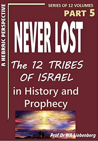 Download Never Lost: The Twelve Tribes of Israel: Mysteries in History and Prophecy! Book 5 - W.A. Liebenberg | PDF