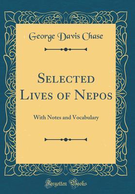 Download Selected Lives of Nepos: With Notes and Vocabulary (Classic Reprint) - George Davis Chase | PDF