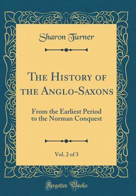 Read The History of the Anglo-Saxons, Vol. 2 of 3: From the Earliest Period to the Norman Conquest (Classic Reprint) - Sharon Turner | ePub