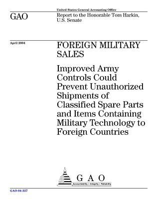 Download Foreign Military Sales: Improved Army Controls Could Prevent Unauthorized Shipments of Classified Spare Parts and Items Containing Military Technology to Foreign Countries - U.S. Government Accountability Office | ePub