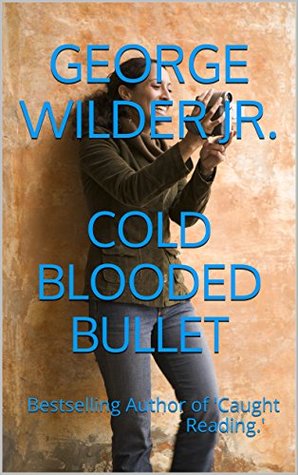 Download COLD BLOODED BULLET: Bestselling Author of 'Caught Reading.' - George Wilder Jr. file in ePub