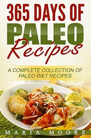 Full Download 365 Days Of Paleo Recipes: A Complete Collection Of Paleo Diet Recipes - Maria Moore | ePub