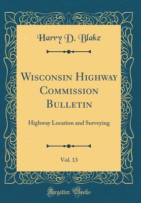 Read Online Wisconsin Highway Commission Bulletin, Vol. 13: Highway Location and Surveying (Classic Reprint) - Harry D Blake file in ePub