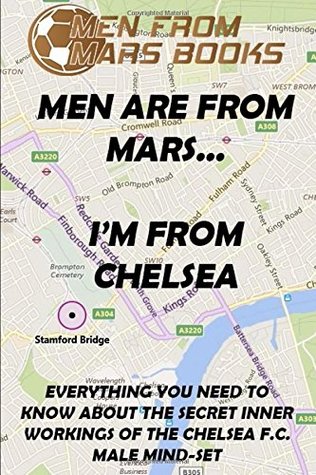 Full Download MEN ARE FROM MARSI'M FROM CHELSEA: EVERYTHING YOU NEED TO KNOW ABOUT THE SECRET WORKINGS OF THE CHELSEA F.C. MALE MINDSET (MEN FROM MARS BOOKS) - Roger McCartney | PDF